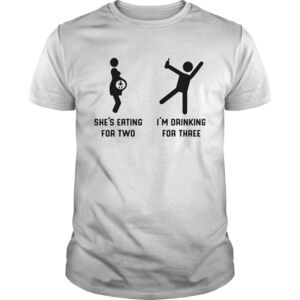 Shes Eating For Two Im Drinking For Three Shirt